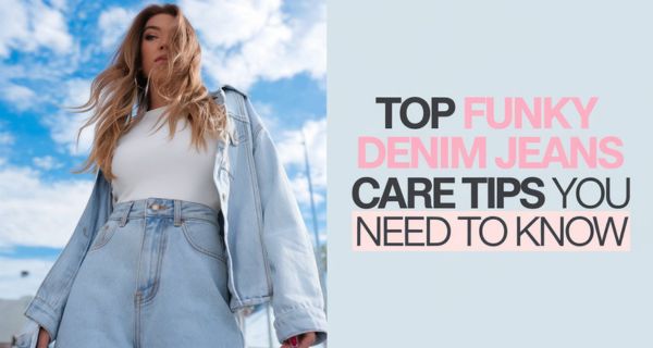 Top Funky Denim Jeans Care Tips 