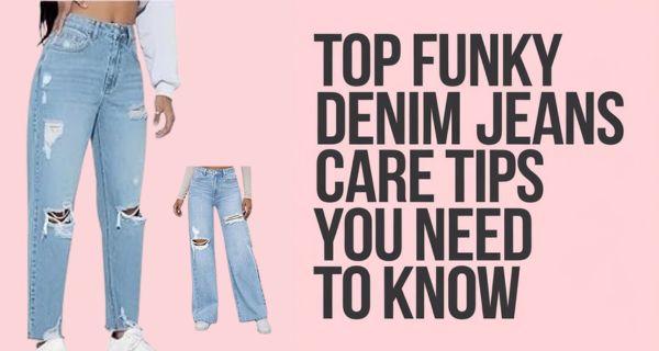 Top Funky Denim Jeans Care Tips