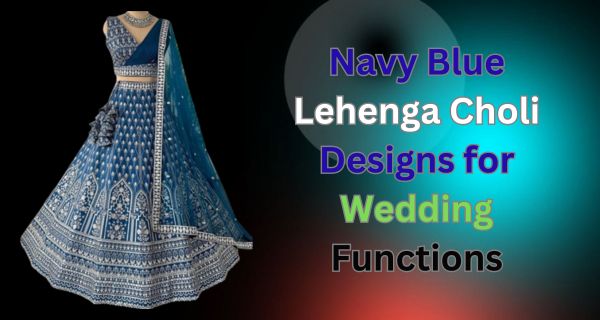 Navy Blue Lehenga Choli Designs for Wedding Functions