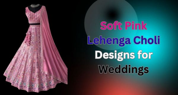 Soft Pink Lehenga Choli Designs for Weddings