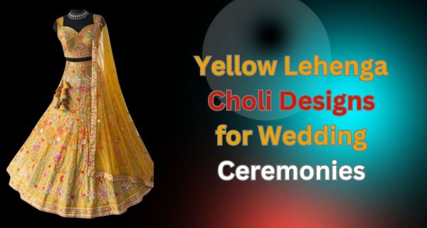 Yellow Lehenga Choli Designs for Wedding Ceremonies